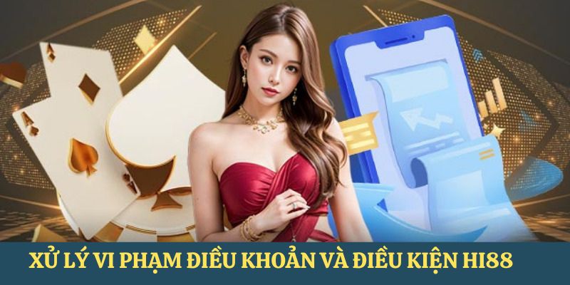 Hình thức xử lý vi phạm khi không tuân thủ quy định điều khoản HI88
