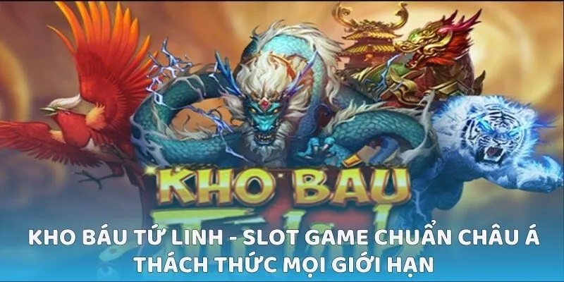 Kho Báu Tứ Linh - Slot game chuẩn Châu Á thách thức mọi giới hạn