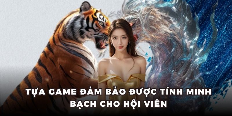 Tựa game đảm bảo được tính minh bạch cho hội viên