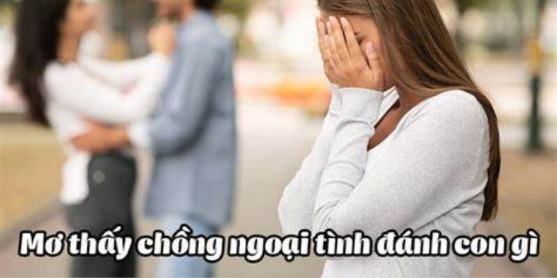 Nên đánh những con số may mắn sau nếu bạn mộng thấy chồng cặp bồ