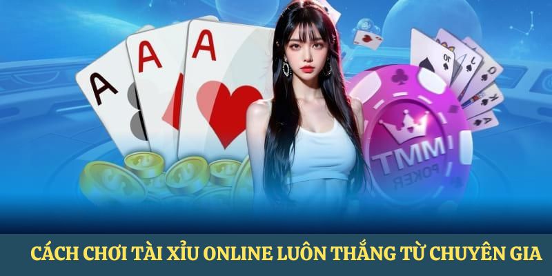 Cách chơi tài xỉu online luôn thắng từ mẹo chuyên gia 