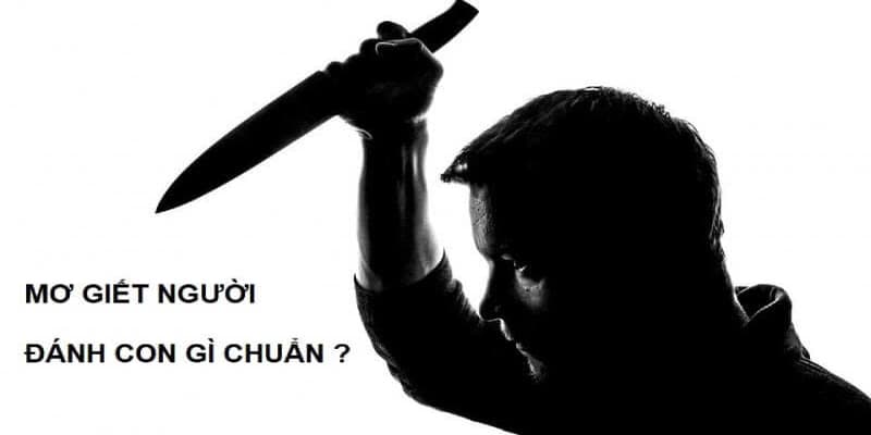 Anh em đam mê xổ số hãy bỏ túi những con lô đề làm giàu khi mộng gặp giết người